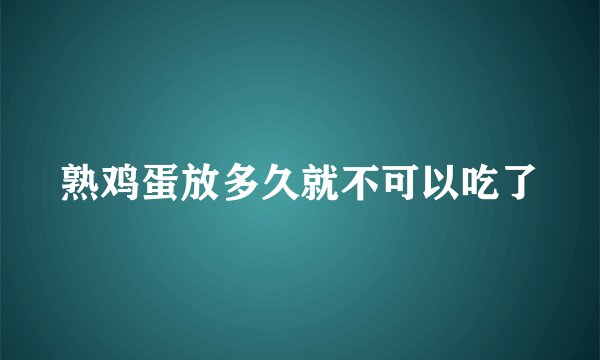 熟鸡蛋放多久就不可以吃了
