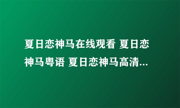 夏日恋神马在线观看 夏日恋神马粤语 夏日恋神马高清迅雷下载