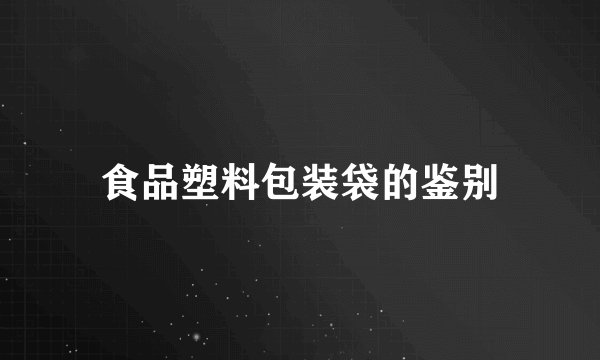 食品塑料包装袋的鉴别