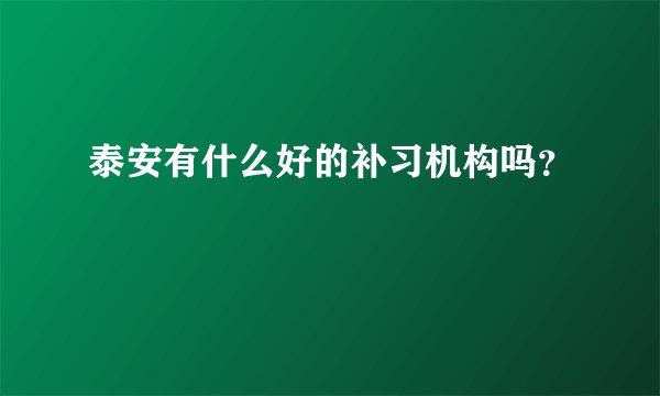 泰安有什么好的补习机构吗？