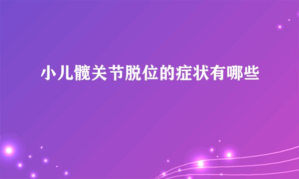 小儿髋关节脱位的症状有哪些