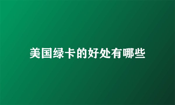 美国绿卡的好处有哪些