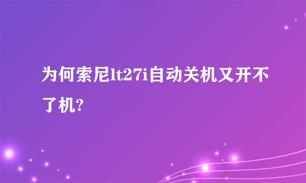 为何索尼lt27i自动关机又开不了机?