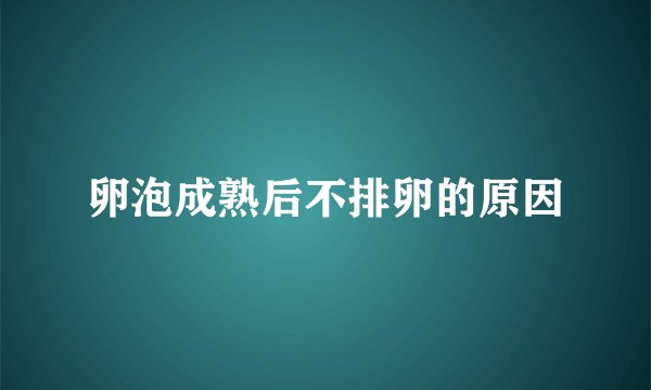卵泡成熟后不排卵的原因