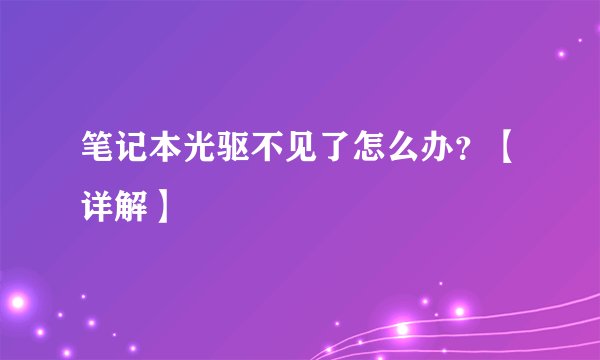笔记本光驱不见了怎么办？【详解】