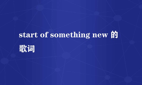 start of something new 的歌词