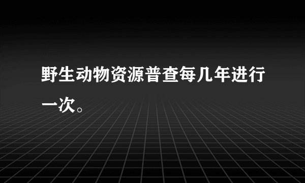 野生动物资源普查每几年进行一次。
