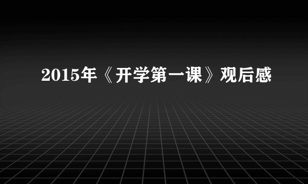 2015年《开学第一课》观后感