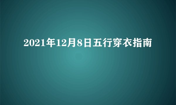 2021年12月8日五行穿衣指南