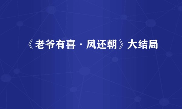 《老爷有喜·凤还朝》大结局