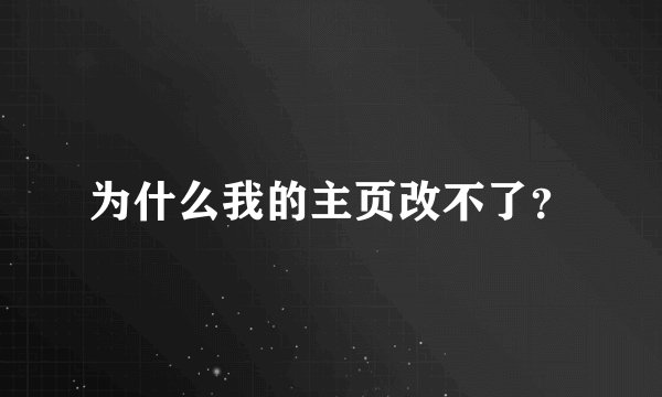 为什么我的主页改不了？