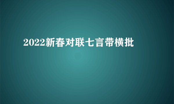 2022新春对联七言带横批