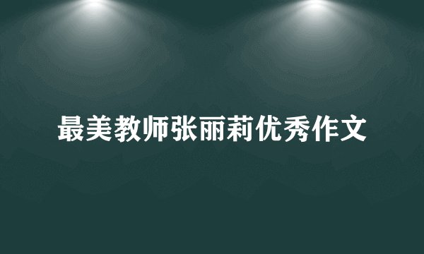 最美教师张丽莉优秀作文