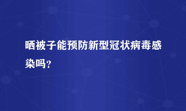 晒被子能预防新型冠状病毒感染吗？