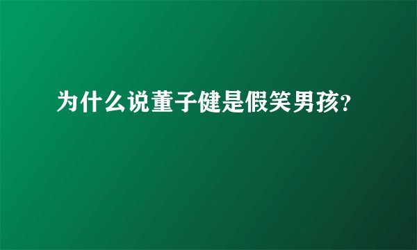 为什么说董子健是假笑男孩？