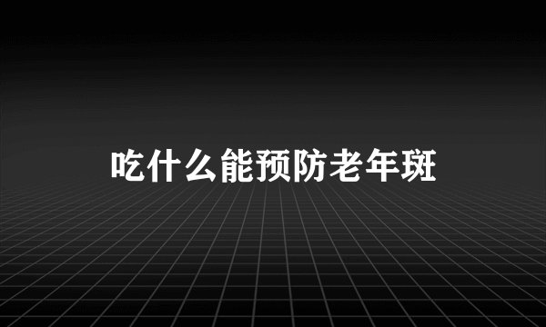 吃什么能预防老年斑