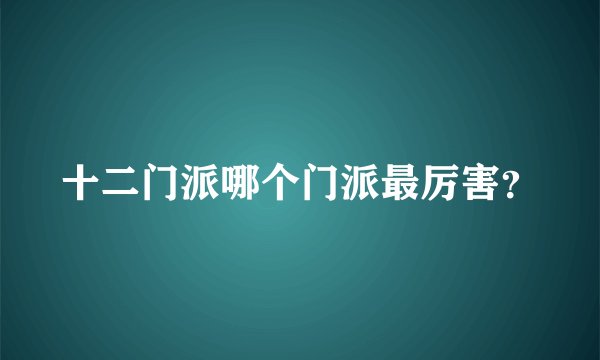 十二门派哪个门派最厉害？