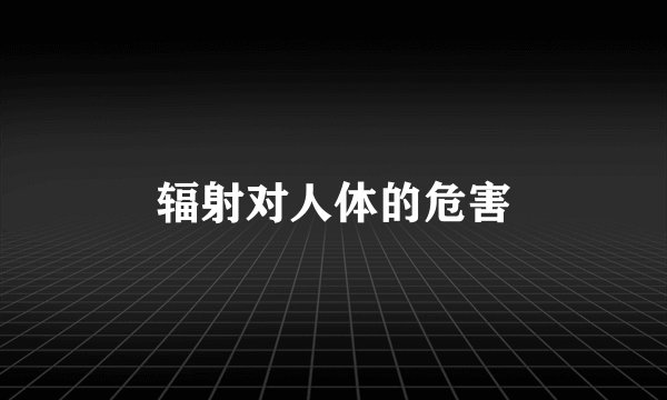 辐射对人体的危害
