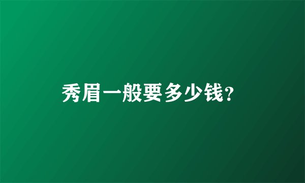 秀眉一般要多少钱？