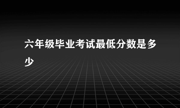 六年级毕业考试最低分数是多少
