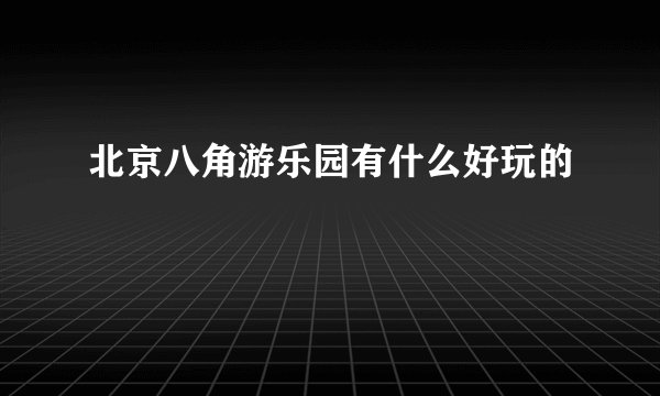 北京八角游乐园有什么好玩的
