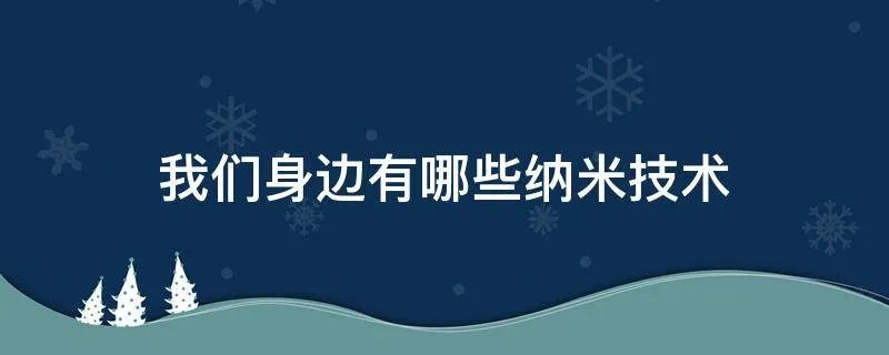 我们身边有哪些纳米技术