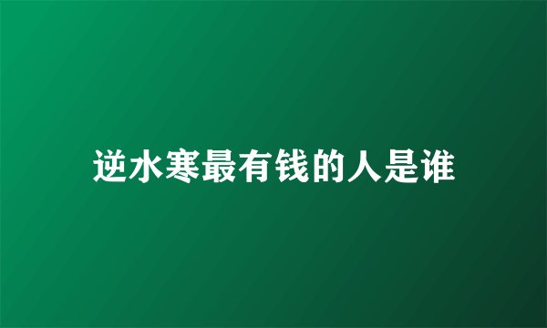 逆水寒最有钱的人是谁