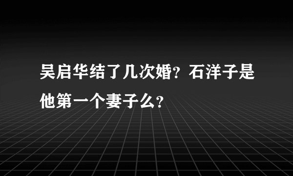 吴启华结了几次婚？石洋子是他第一个妻子么？