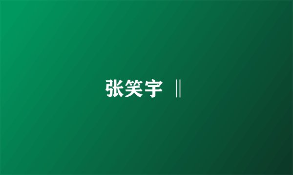 张笑宇 ‖