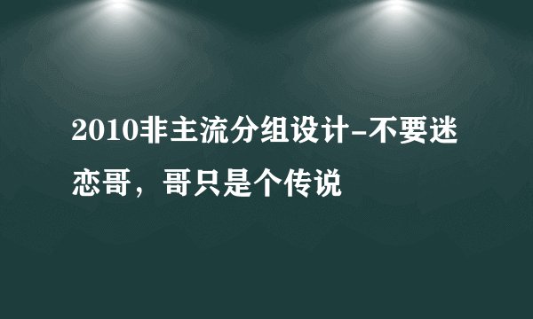 2010非主流分组设计-不要迷恋哥，哥只是个传说