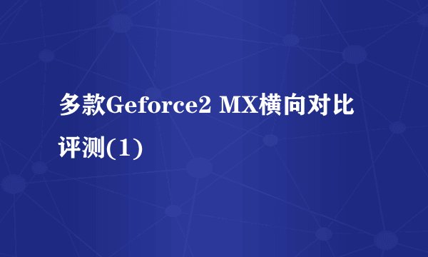 多款Geforce2 MX横向对比评测(1)