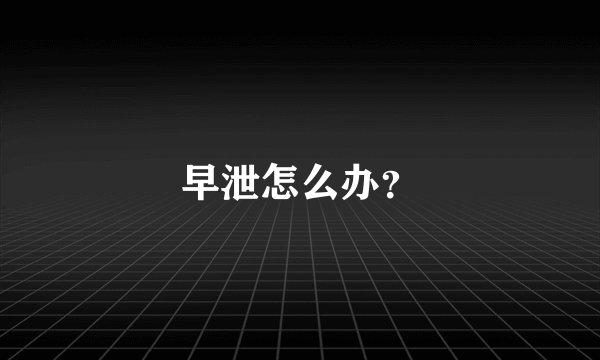 早泄怎么办?