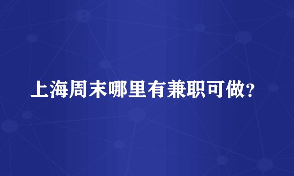 上海周末哪里有兼职可做？