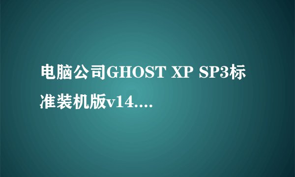 电脑公司GHOST XP SP3标准装机版v14.0肿么安啊?