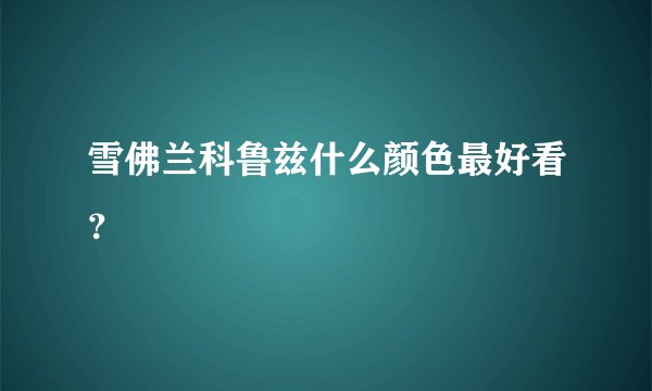 雪佛兰科鲁兹什么颜色最好看？