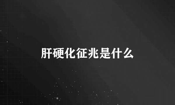 肝硬化征兆是什么