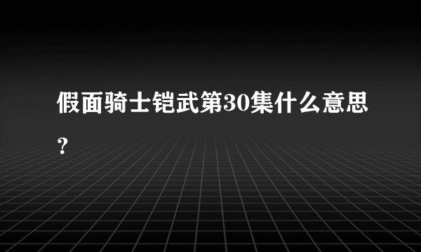 假面骑士铠武第30集什么意思？