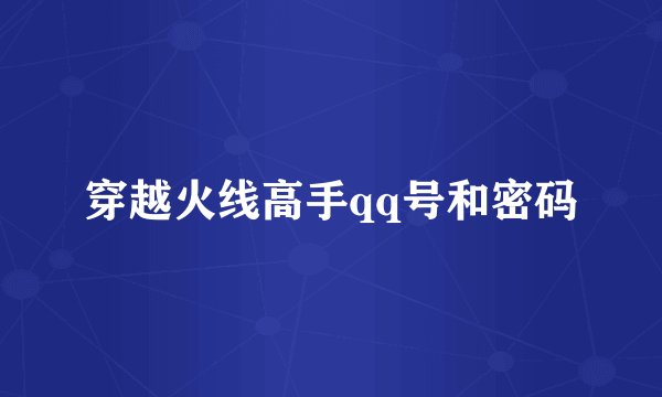 穿越火线高手qq号和密码