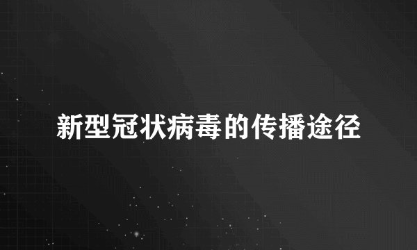 新型冠状病毒的传播途径