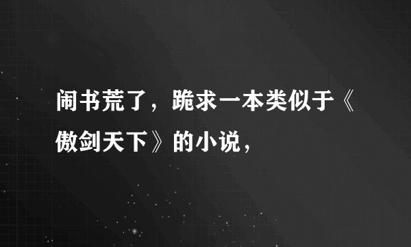 闹书荒了，跪求一本类似于《傲剑天下》的小说，