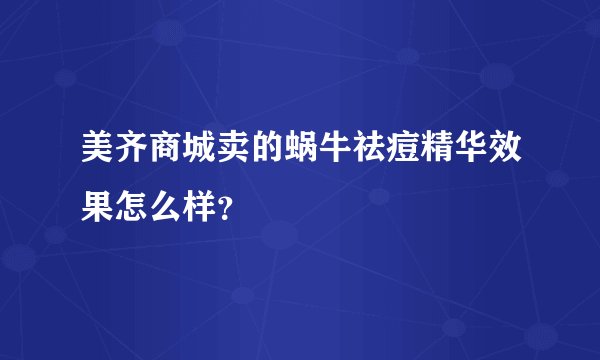 美齐商城卖的蜗牛祛痘精华效果怎么样？