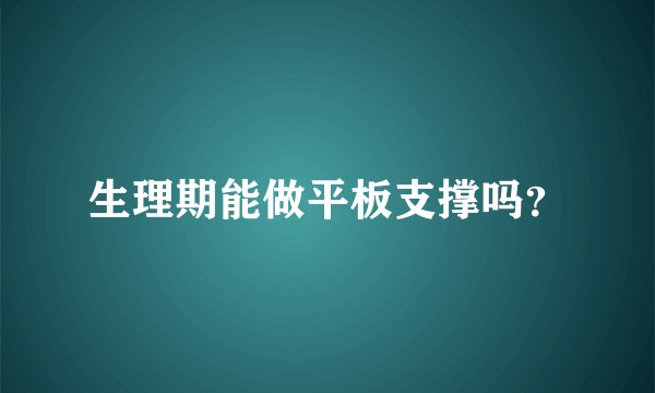 生理期能做平板支撑吗？