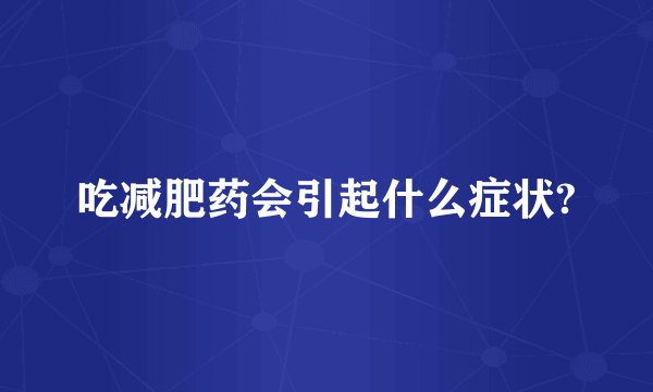 吃减肥药会引起什么症状?