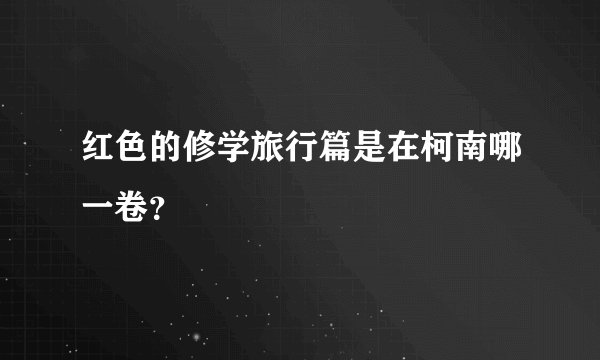 红色的修学旅行篇是在柯南哪一卷？