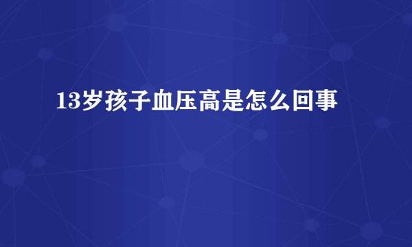 13岁孩子血压高是怎么回事