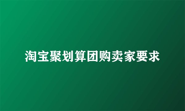 淘宝聚划算团购卖家要求