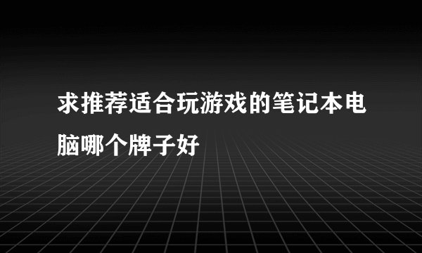 求推荐适合玩游戏的笔记本电脑哪个牌子好