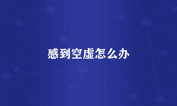 感到空虚怎么办