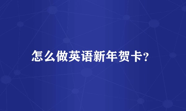 怎么做英语新年贺卡?