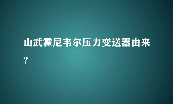 山武霍尼韦尔压力变送器由来？